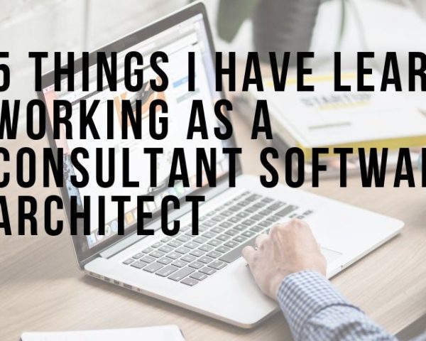 5 things I have learnt consultant software architect