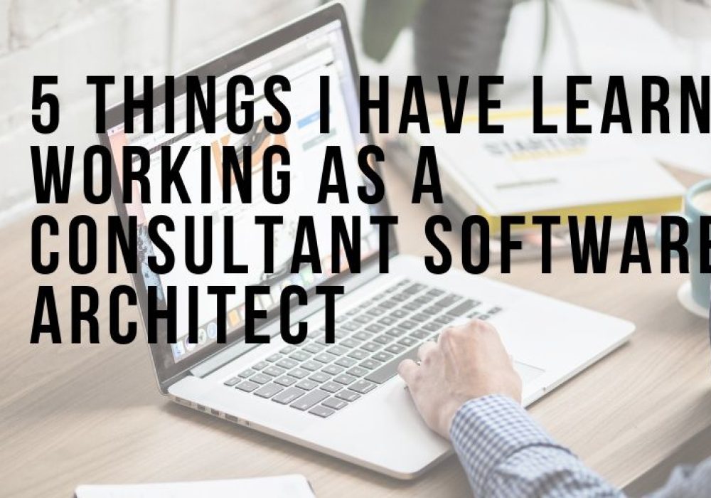 5 things I have learnt consultant software architect