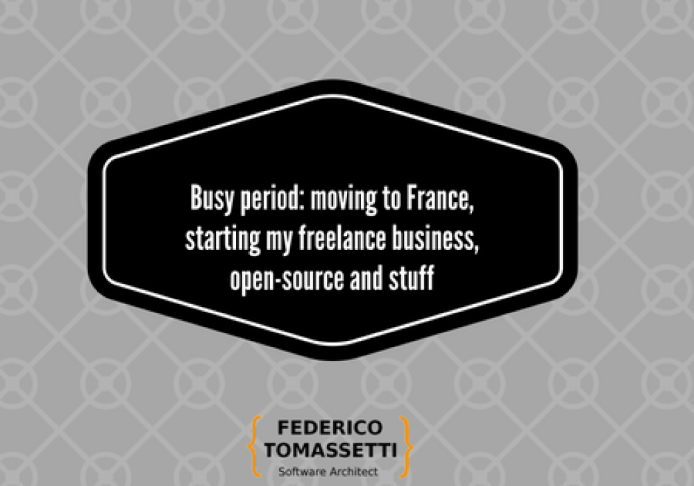 Busy period: moving to France, starting my freelance business, open-source and stuff